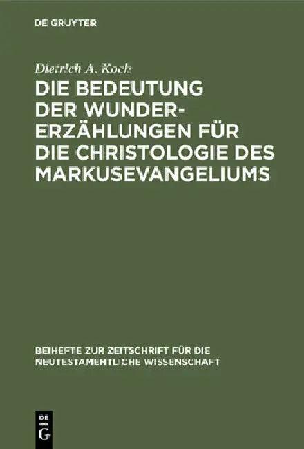 Die Bedeutung Der Wundererzählungen Für Die Christologie Des Markusevangeliums (English, Dietrich A. Koch)