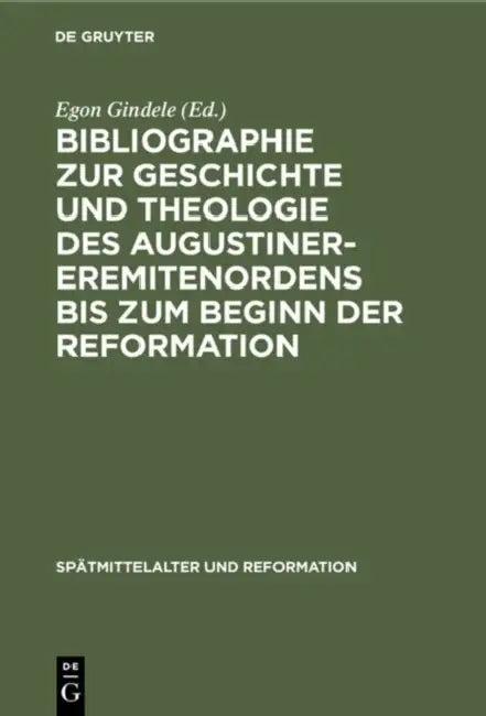 Bibliographie Zur Geschichte Und Theologie Des Augustiner-Eremitenordens Bis Zum Beginn Der Reformat (English, Egon Gindele | Heike Geiter | Alfred Sc