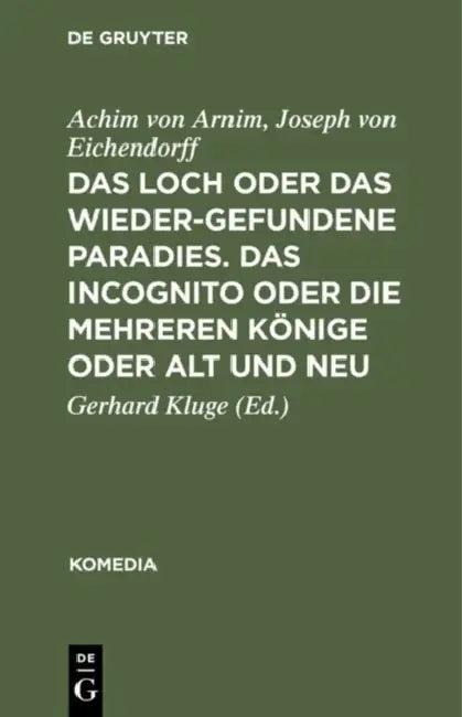 Das Loch Oder Das Wiedergefundene Paradies. Das Incognito Oder Die Mehreren Könige Oder Alt Und Neu (English, Achim Von Arnim | Joseph Von Eichendorff