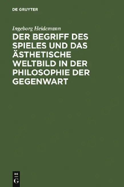 Der Begriff Des Spieles Und Das Ästhetische Weltbild in Der Philosophie Der Gegenwart (English, Ingeborg Heidemann)
