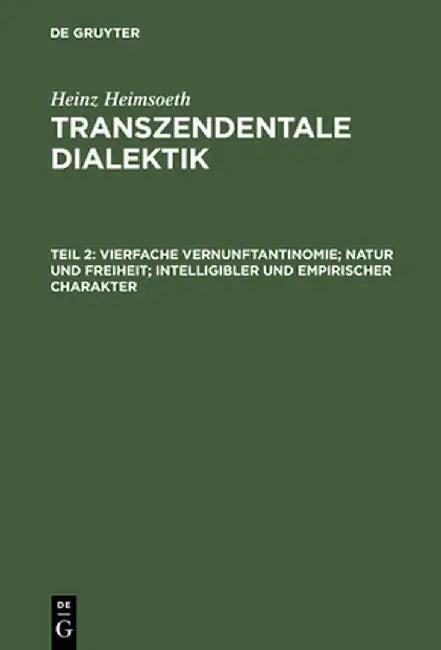 Transzendentale Dialektik, Teil 2, Vierfache Vernunftantinomie; Natur Und Freiheit; Intelligibler Un (English, Heinz Heimsoeth)