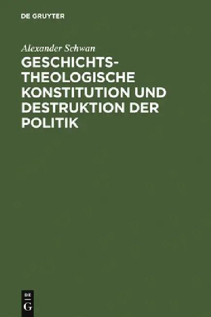 Geschichtstheologische Konstitution Und Destruktion Der Politik (English, Alexander Schwan)