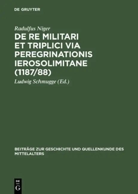 de Re Militari Et Triplici Via Peregrinationis Ierosolimitane (1187/88) (English, Radulfus Niger | Ludwig Schmugge | Ludwig Schmugge)