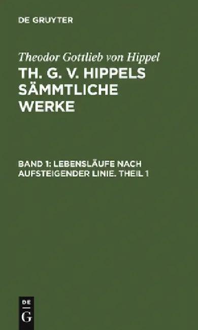 Lebensläufe Nach Aufsteigender Linie. Theil 1 (English, Theodor Gottlieb Von Hippel)