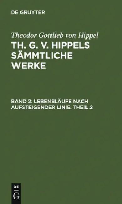 Lebensläufe Nach Aufsteigender Linie. Theil 2 (English, Theodor Gottlieb Von Hippel)