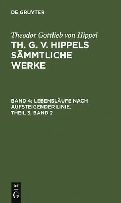Lebensläufe Nach Aufsteigender Linie, Theil 3, Band 2 (English, Theodor Gottlieb Von Hippel)