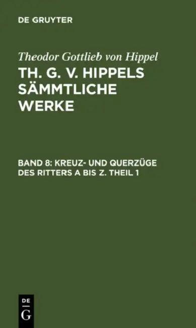 Kreuz- Und Querzüge Des Ritters a Bis Z. Theil 1 (English, Theodor Gottlieb Von Hippel)