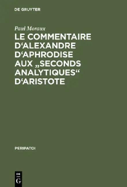 Le Commentaire d'Alexandre d'Aphrodise aux "Seconds Analytiques" d'Aristote (English, Paul Moraux)