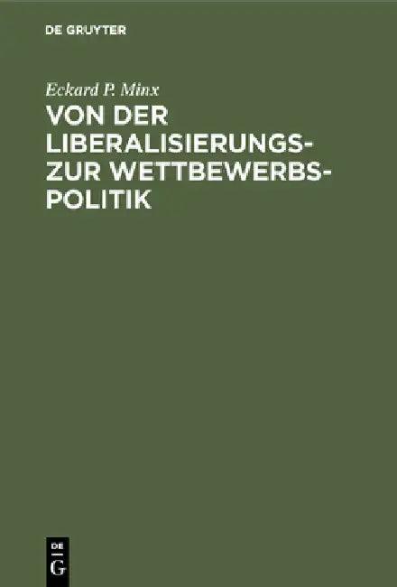 Von Der Liberalisierungs- Zur Wettbewerbspolitik (English, Eckard P. Minx)