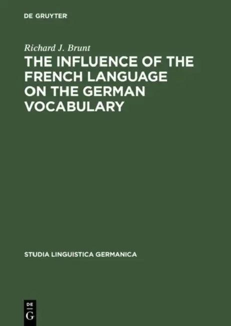 The Influence of the French Language on the German Vocabulary (English, Richard J. Brunt)