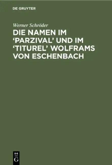 Die Namen Im 'Parzival' Und Im 'Titurel' Wolframs Von Eschenbach (English, Werner Schröder)