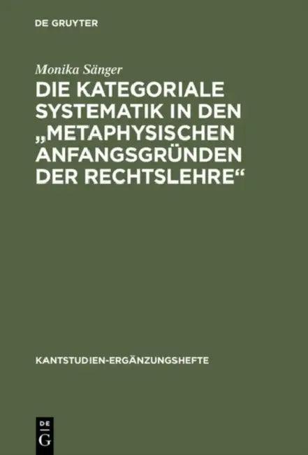 Die kategoriale Systematik in den "metaphysischen Anfangsgründen der Rechtslehre" (English, Monika Sänger)