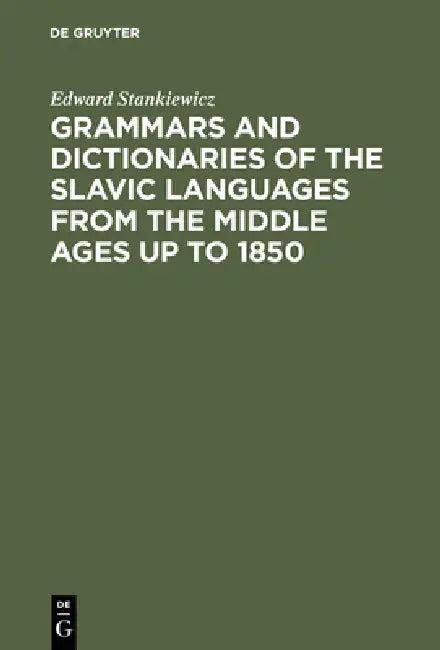 Grammars and Dictionaries of the Slavic Languages from the Middle Ages up to 1850 (English, Edward Stankiewicz)