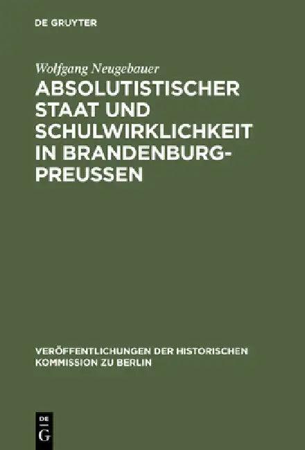 Absolutistischer Staat Und Schulwirklichkeit in Brandenburg-Preussen (English, Wolfgang Neugebauer | Otto Büsch)