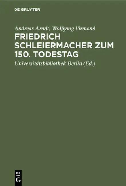 Friedrich Schleiermacher Zum 150. Todestag (English, Andreas Arndt | Wolfgang Virmond | Universitätsbibliothek)