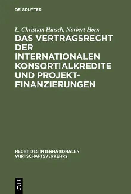 Das Vertragsrecht Der Internationalen Konsortialkredite Und Projektfinanzierungen (English, L. Christian Hinsch | Norbert Horn)