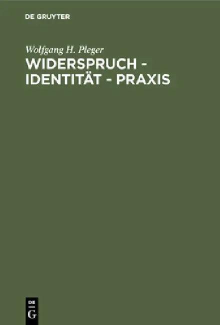 Widerspruch - Identität - PRAXIS (English, Wolfgang H. Pleger)