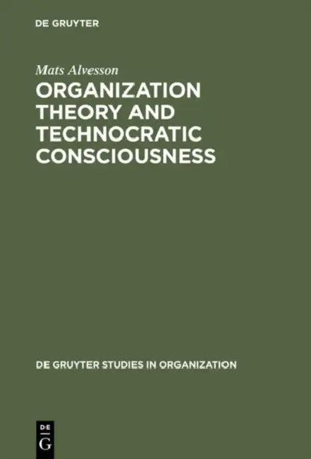 Organization Theory and Technocratic Consciousness (English, Mats Alvesson)