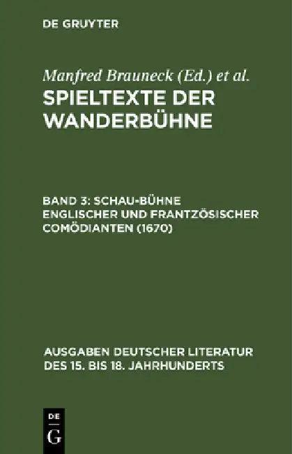 Spieltexte der Wanderbühne, Band 3, Schau-Bühne englischer und frantzösischer Comödianten (1670) (English, Manfred Brauneck)