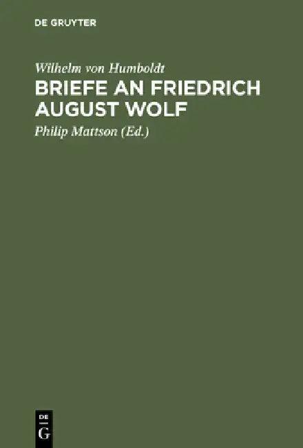 Briefe an Friedrich August Wolf (English, Wilhelm Von Humboldt | Philip Mattson)