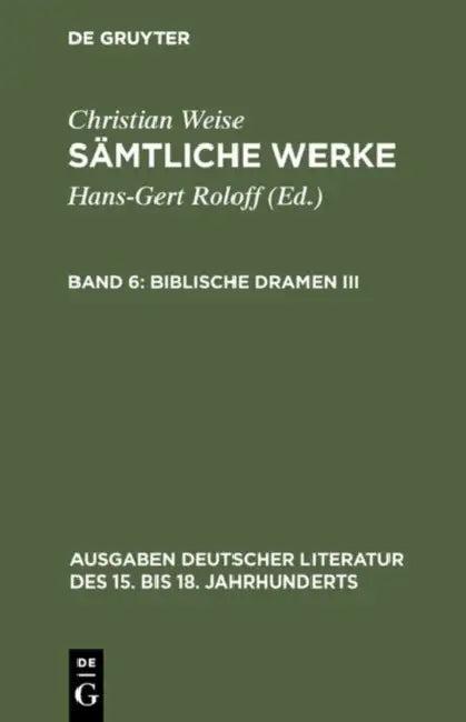 Sämtliche Werke, Band 6, Biblische Dramen III (English, Hans-Gert Roloff | Christian Weise)