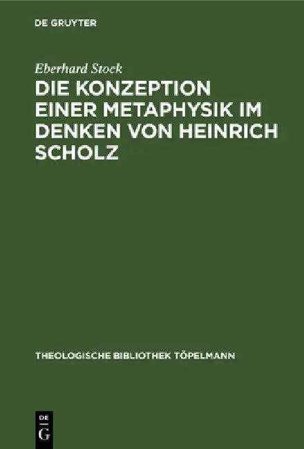 Die Konzeption Einer Metaphysik Im Denken Von Heinrich Scholz (English, Eberhard Stock)