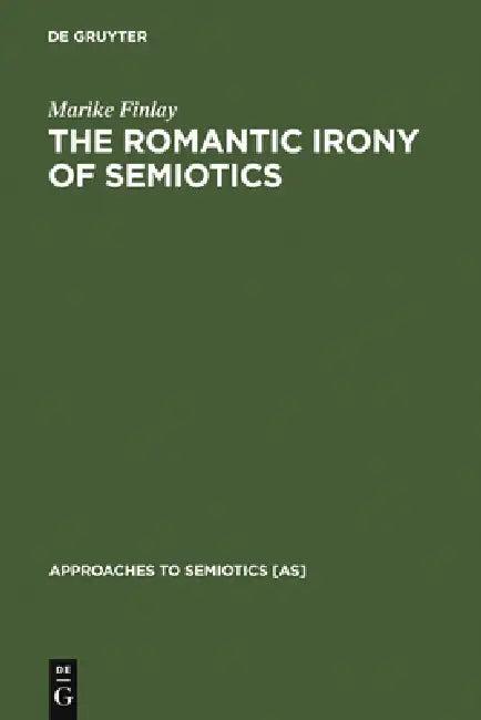 The Romantic Irony of Semiotics (English, Marike Finlay)