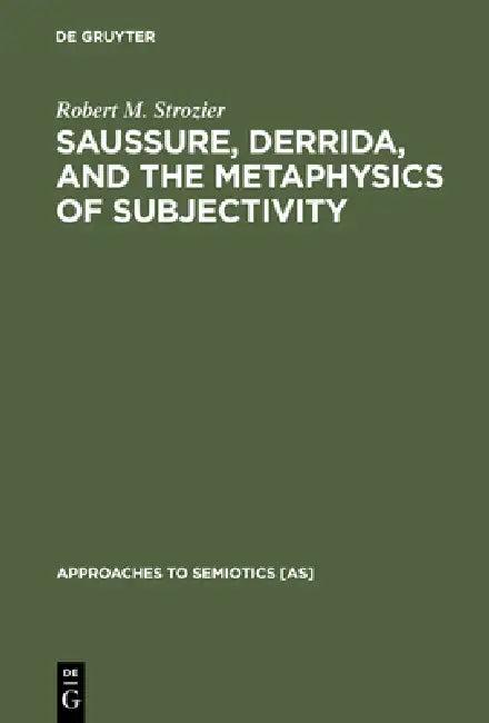 Saussure, Derrida, and the Metaphysics of Subjectivity (English, Robert M. Strozier)