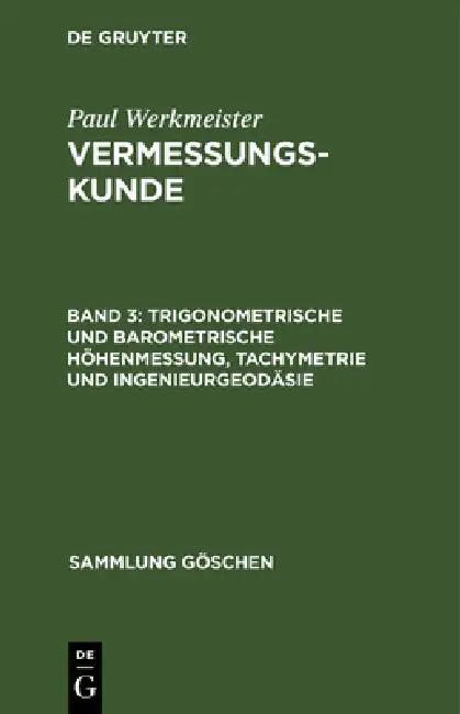 Trigonometrische und barometrische Höhenmessung, Tachymetrie und Ingenieurgeodäsie (English, Paul Werkmeister)