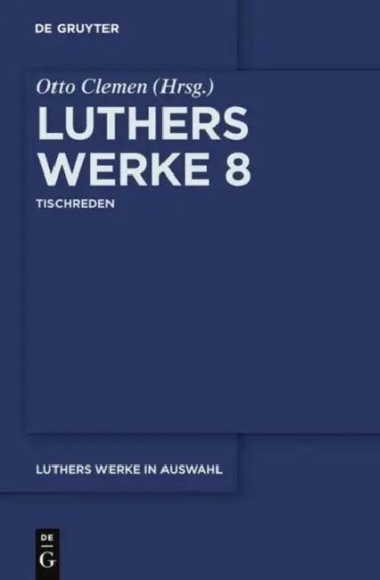 Luthers Werke in Auswahl, Achter Band, Tischreden (English, Otto Clemen | Albert Leitzmann | Martin Luther)