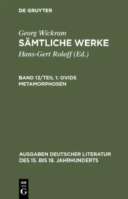 Sämtliche Werke, Band 13/Teil 1, Ovids Metamorphosen (English, Hans-Gert Roloff | Georg Wickram)