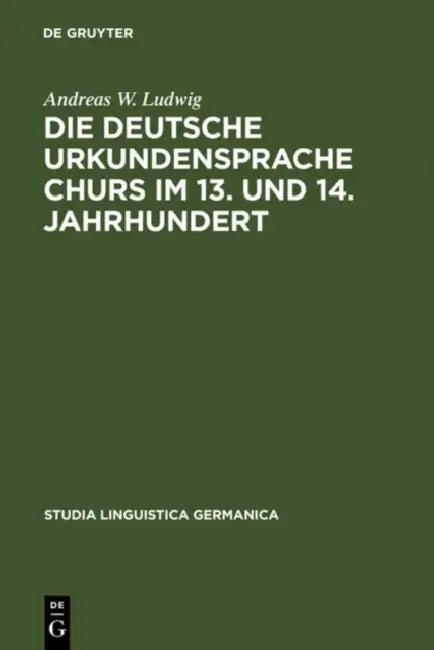 Die deutsche Urkundensprache Churs im 13. und 14. Jahrhundert (English, Andreas W. Ludwig)