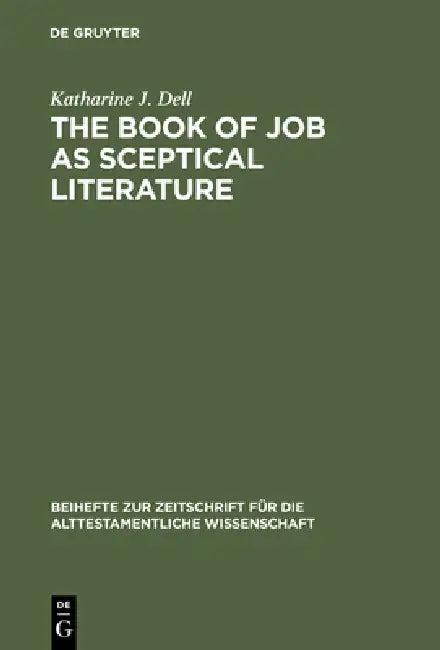 The Book of Job as Sceptical Literature (English, Katharine J. Dell)