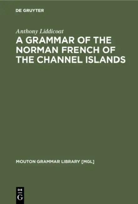 A Grammar of the Norman French of the Channel Islands (English, Anthony Liddicoat)