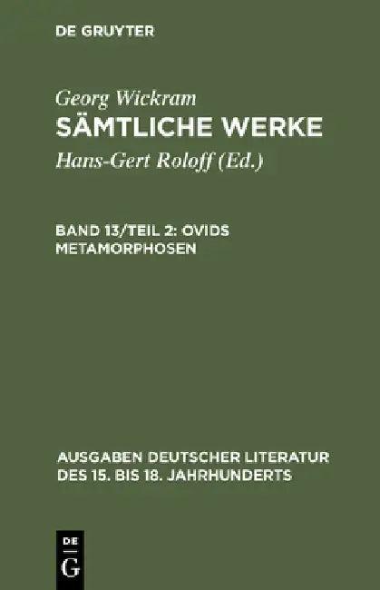 Sämtliche Werke, Band 13/Teil 2, Ovids Metamorphosen (English, Hans-Gert Roloff | Georg Wickram)