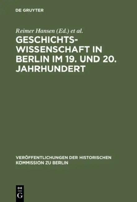 Geschichtswissenschaft in Berlin Im 19. Und 20. Jahrhundert (English, Reimer Hansen | Wolfgang Ribbe | Willi Paul Adams)
