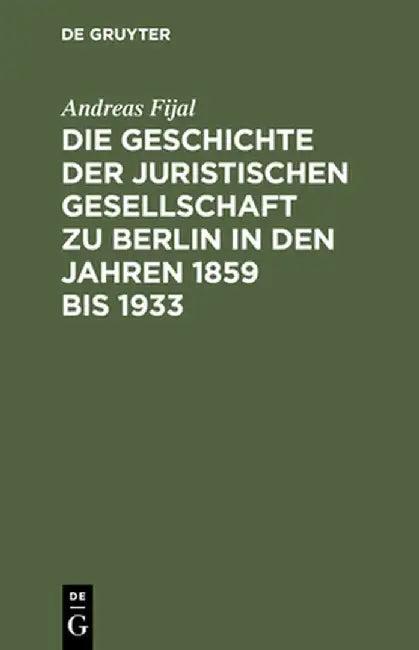 Die Geschichte Der Juristischen Gesellschaft Zu Berlin in Den Jahren 1859 Bis 1933 (English, Andreas Fijal)