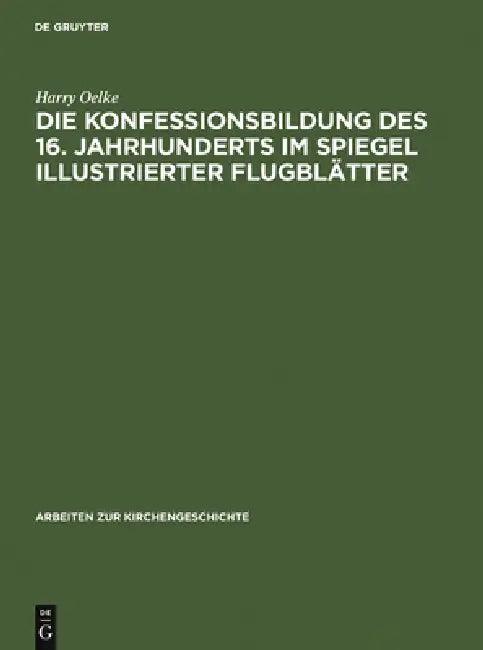 Die Konfessionsbildung des 16. Jahrhunderts im Spiegel illustrierter Flugblätter (English, Harry Oelke)