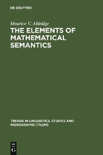 The Elements of Mathematical Semantics (English, Maurice V. Aldridge)