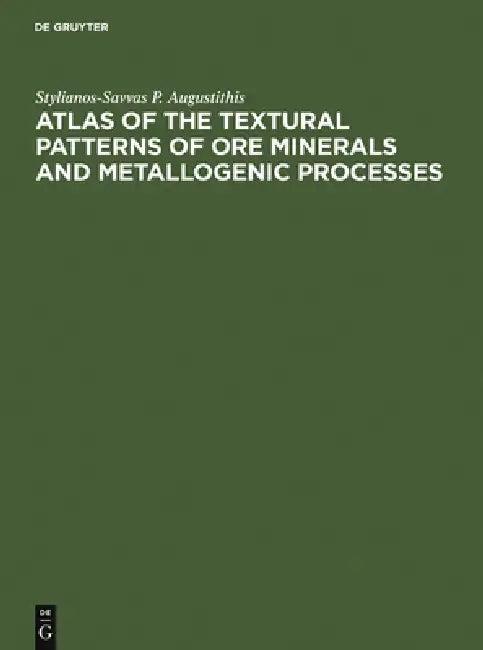Atlas of the Textural Patterns of Ore Minerals and Metallogenic Processes (English, Stylianos Augustithis)