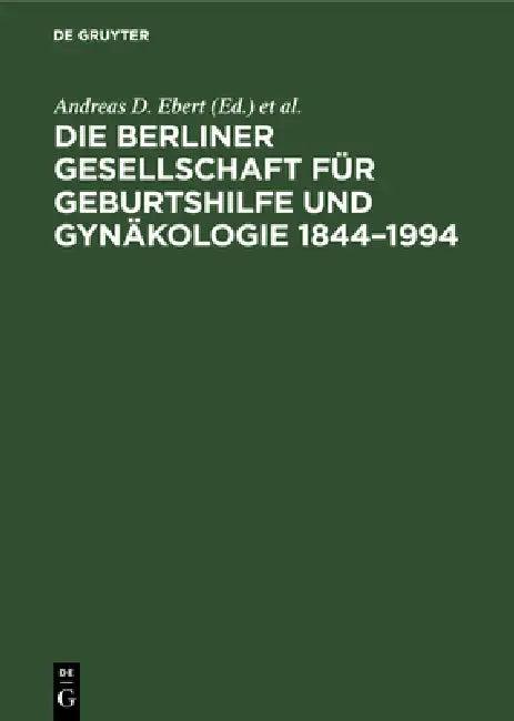 Die Berliner Gesellschaft Für Geburtshilfe Und Gynäkologie 1844-1994 (English, Andreas D. Ebert | Hans K. Weitzel)