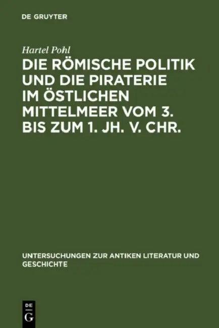 Die Römische Politik Und Die Piraterie Im Östlichen Mittelmeer Vom 3. Bis Zum 1. Jh. V. Chr. (English, Hartel Pohl)