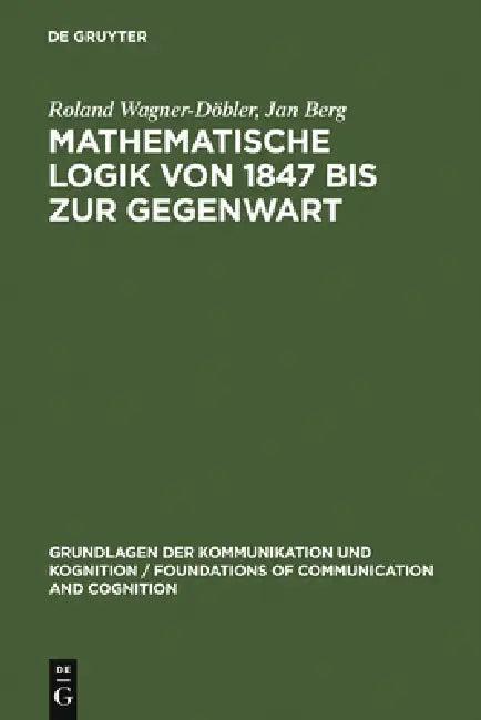 Mathematische Logik von 1847 bis zur Gegenwart (English, Roland Wagner-Döbler | Jan Berg)