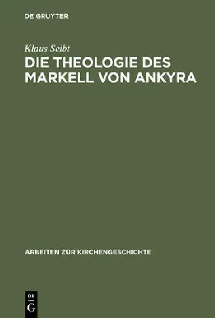 Die Theologie des Markell von Ankyra (English, Klaus Seibt)