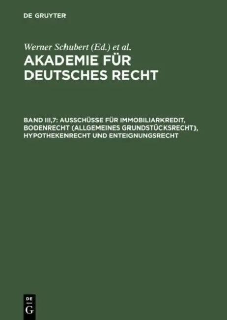 Akademie Für Deutsches Recht, Band Iii,7, Ausschüsse Für Immobiliarkredit, Bodenrecht (Allgemeines G (English, Werner Schubert | Werner Schmid | Jurge