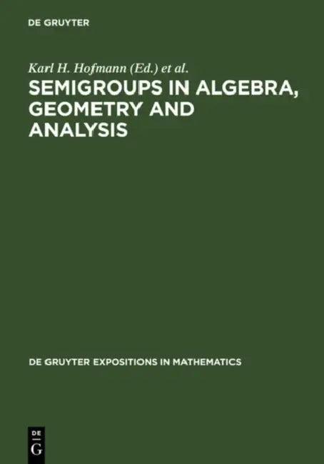 Semigroups in Algebra, Geometry and Analysis (English, Karl H. Hofmann | Jimmie D. Lawson | Ernest B. Vinberg)