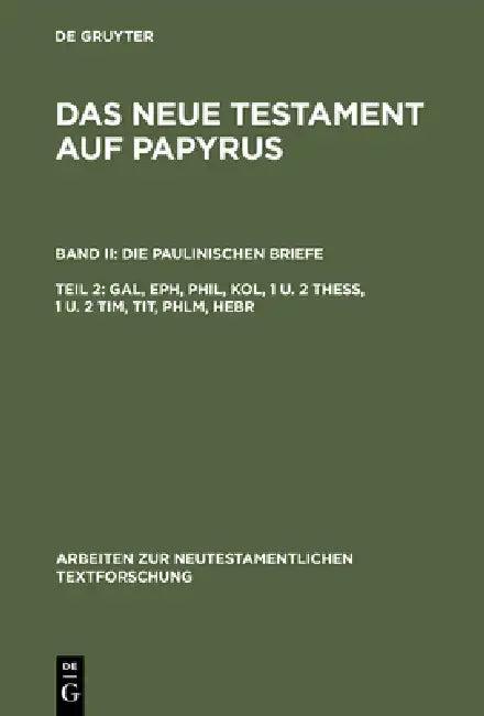 Das Neue Testament auf Papyrus, Teil 2, Gal, Eph, Phil, Kol, 1 u. 2 Thess, 1 u. 2 Tim, Tit, Phlm, He (English, Klaus Wachtel | Klaus Witte)