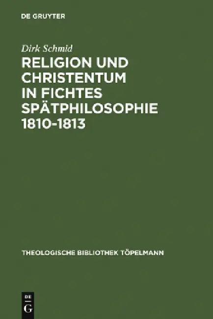 Religion Und Christentum in Fichtes Spätphilosophie 1810-1813 (English, Dirk Schmid)