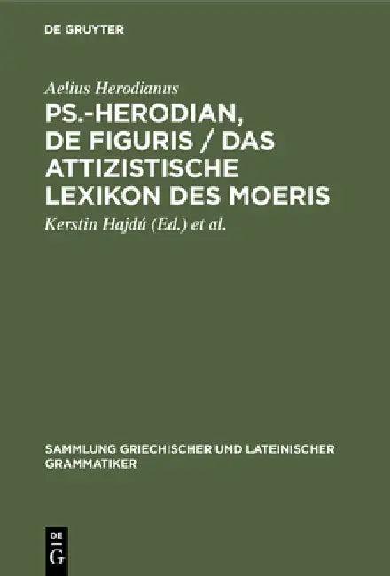 Ps.-Herodian, De figuris / Das attizistische Lexikon des Moeris (English, Aelius Herodianus | Kerstin Hajdú | Dirk U. Hansen)