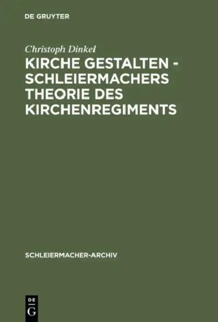 Kirche Gestalten - Schleiermachers Theorie Des Kirchenregiments (English, Christoph Dinkel)